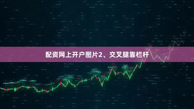 配资网上开户图片2、交叉腿靠栏杆
