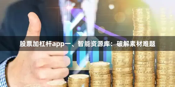 股票加杠杆app一、智能资源库:破解素材难题