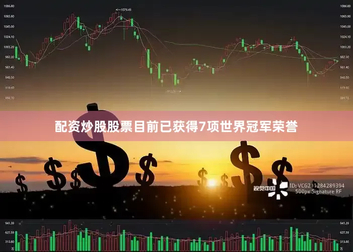 配资炒股股票目前已获得7项世界冠军荣誉