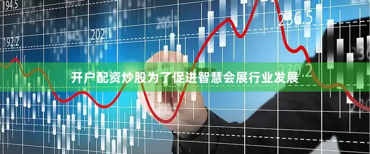 开户配资炒股为了促进智慧会展行业发展