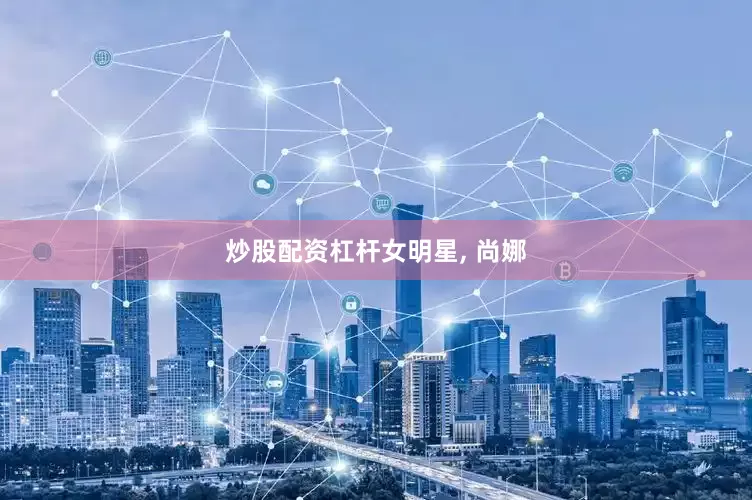 炒股配资杠杆女明星, 尚娜