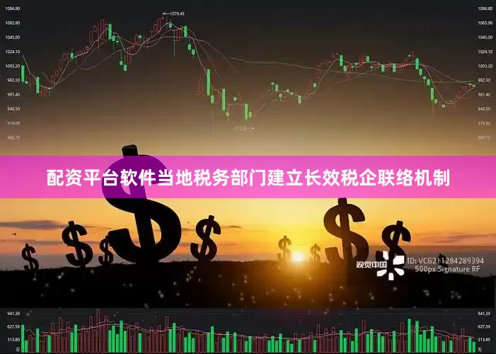 配资平台软件当地税务部门建立长效税企联络机制