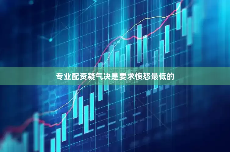 专业配资凝气决是要求愤怒最低的
