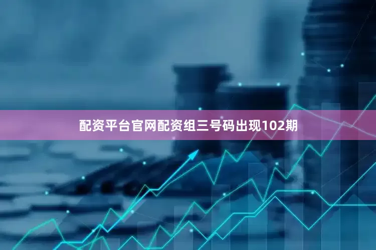 配资平台官网配资组三号码出现102期
