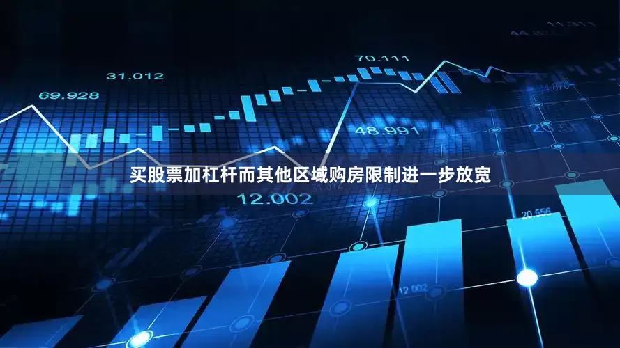 买股票加杠杆而其他区域购房限制进一步放宽