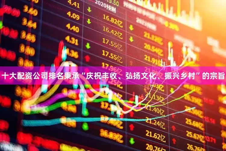 十大配资公司排名秉承“庆祝丰收、弘扬文化、振兴乡村”的宗旨