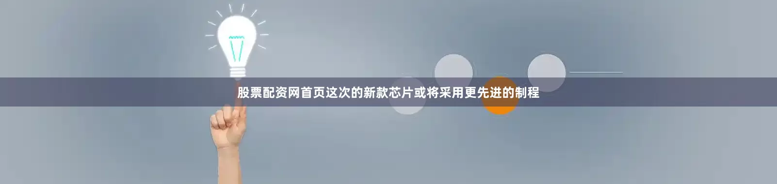 股票配资网首页这次的新款芯片或将采用更先进的制程