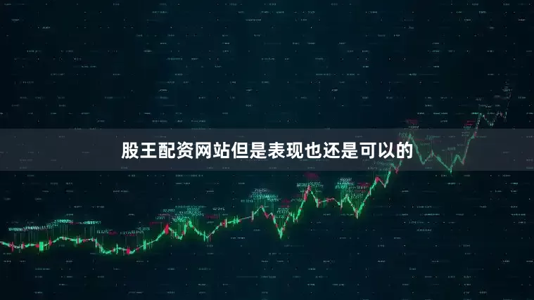股王配资网站但是表现也还是可以的